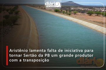 Aristênio lamenta falta de iniciativa para tornar Sertão da PB um grande produtor com a transposição