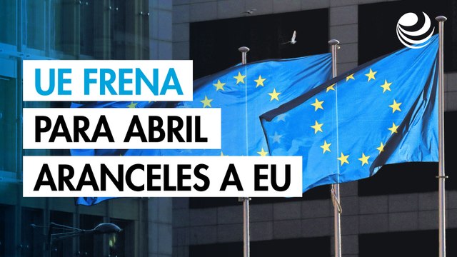UE frena para abril sus aranceles a productos de Estados Unidos