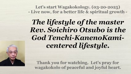 The God Tenchi-KanenoKami-centered lifestyle. 03-20-2025