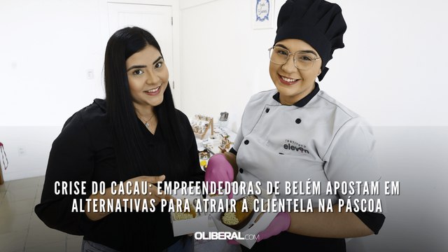 Crise do cacau: empreendedoras de Belém apostam em alternativas para atrair a clientela na páscoa