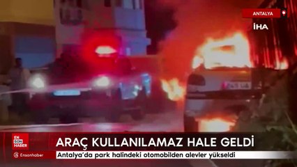 Antalya'da park halindeki otomobilden alevler yükseldi