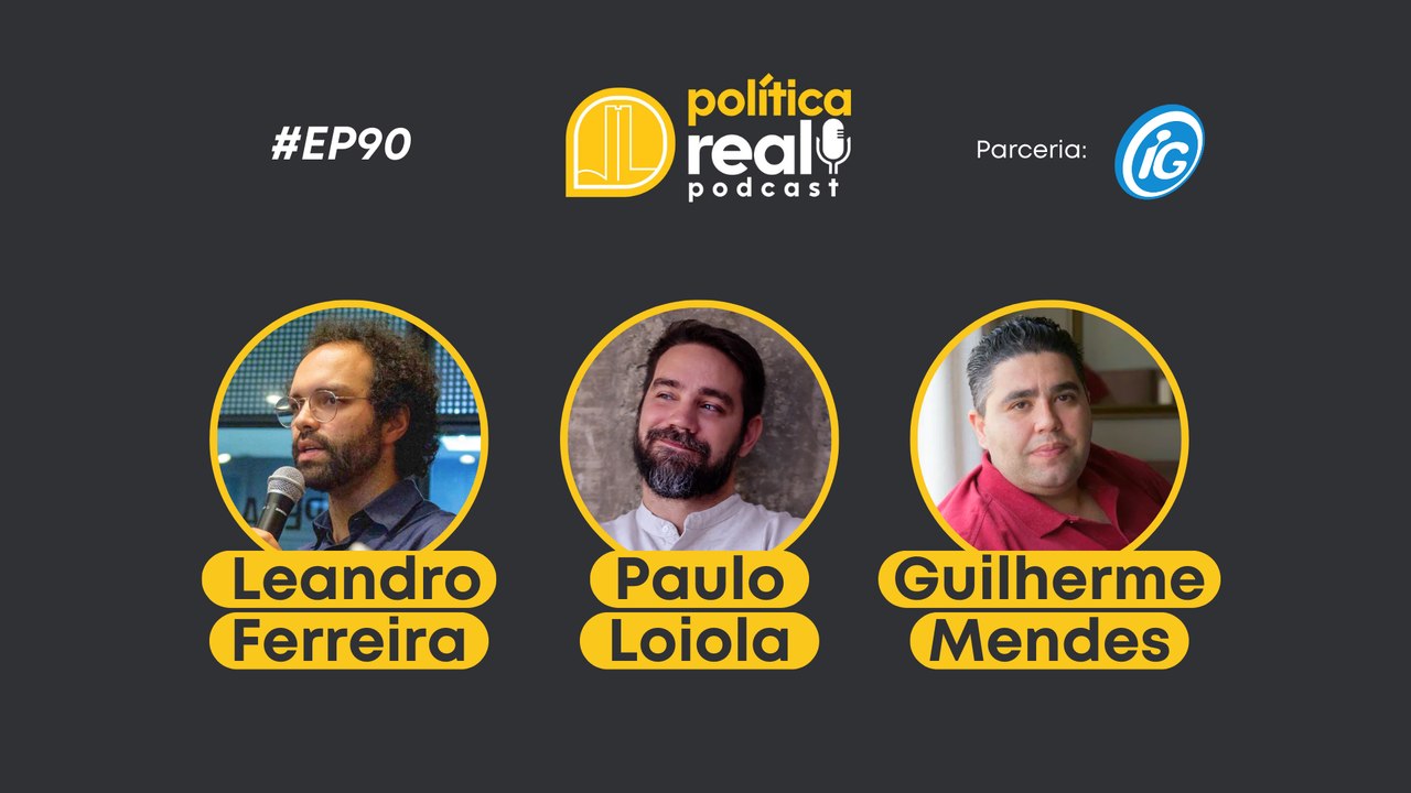 Política Real Podcast: Leandro Ferreira, Paulo Loiola & Guilherme Mendes