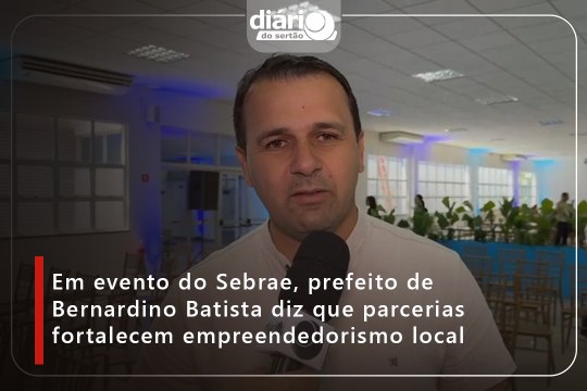 Em evento do Sebrae, prefeito de Bernardino Batista diz que parcerias fortalecem empreendedorismo local