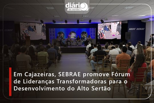 Em Cajazeiras, SEBRAE promove Fórum de Lideranças Transformadoras para o Desenvolvimento do Alto Sertão