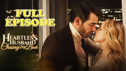 Heartless Husband Chasing Me Back Full Drama