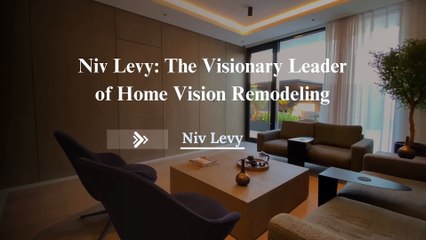 Niv Levy: Expert Home Remodeler Transforming Visions Into Reality
