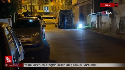 Bursa'da yolda yürürken araçtan açılan ateş sonucu yaralandı