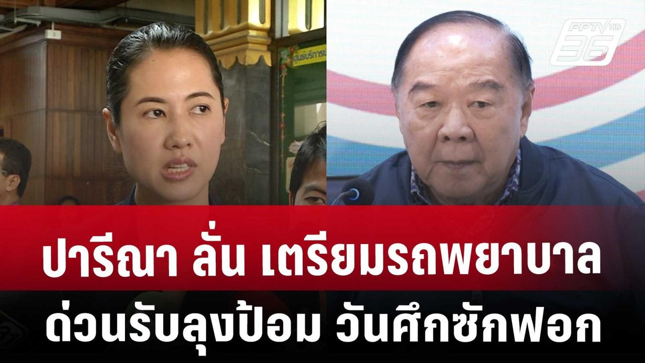 ปารีณา ลั่น เตรียมรถพยาบาลด่วน รับลุงป้อม วันศึ...
