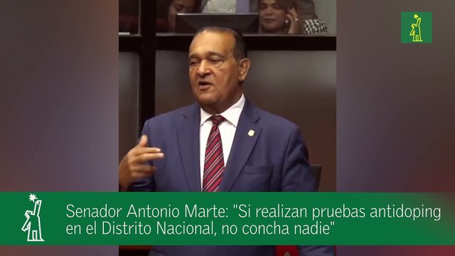 Si realizan pruebas anti doping en el Distrito Nacional no concha nadie , Antonio Marte, senador por Santiago Rodríguez