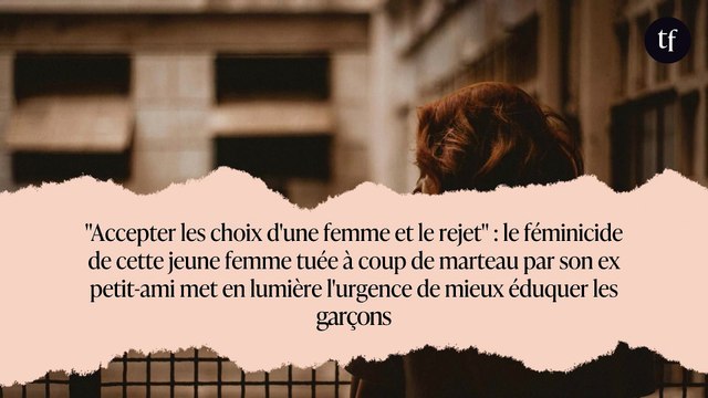 Accepter les choix d'une femme et le rejet : le féminicide de cette jeune femme tuée à coup de marteau par son ex petit-ami met en lumière l'urgence de mieux éduquer les garçons