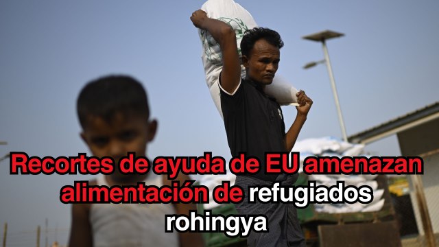 Recortes de ayuda de EU amenazan con reducir raciones de alimentos a refugiados rohingya en Bangladesh