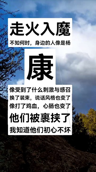 《走火入魔》不知何时，身边的人像是杨康，像受到了什么刺激与感召，说话风格变了，像打了鸡血，心肠也变了，他们被裹挟了，我知道他们心肠不坏。"Being Obsessed with Demons"I don't know when, the people around me are like Yang Kang, as if they were stimulated and inspired by something, their speaking style has changed, as if they