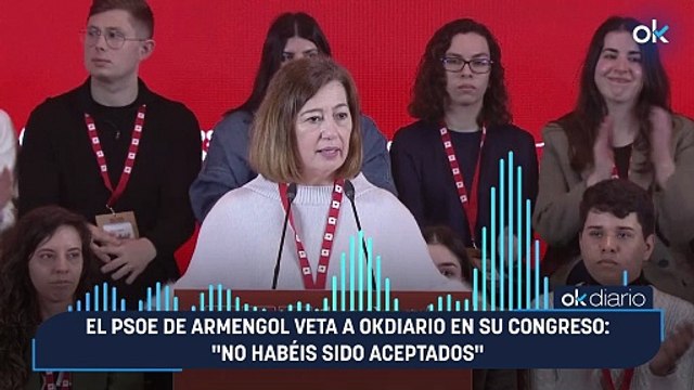 El PSOE de Armengol veta a OKDIARIO en su Congreso: No habéis sido aceptados