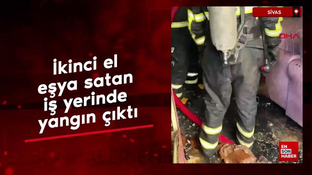 Sivas'ta ikinci el eşya satan iş yerinde çıkan yangını itfaiye söndürdü