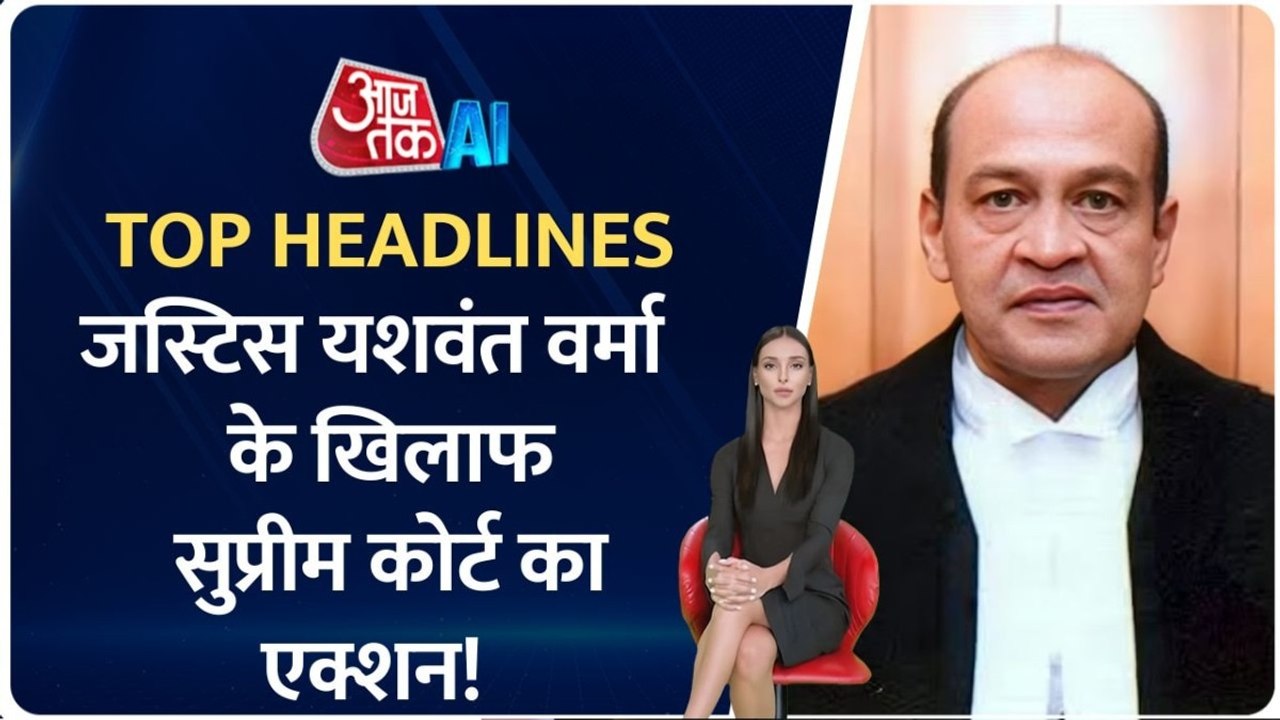 जस्टिस यशवंत वर्मा के खिलाफ सुप्रीम कोर्ट का एक्शन, देखें आज की बड़ी खबरें