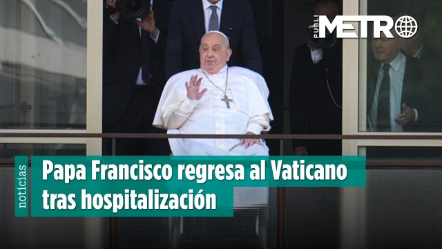 ¿Se acabaron las alertas? Papa Francisco regresa al Vaticano tras hospitalización