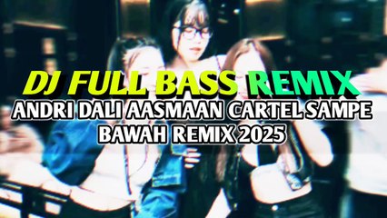 DJ FULL BASS REMIX🌴ANDRI DALI AASMAAN CARTEL SAMPE BAWAH REMIX 2025