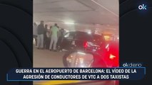 Guerra en el aeropuerto de Barcelona: el vídeo de la agresión de conductores de VTC a dos taxistas
