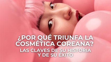 ¿Por qué triunfa la cosmética coreana? Las claves de su historia y de su éxito