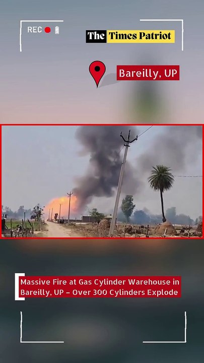 Massive Fire at Gas Cylinder Warehouse in Bareilly, UP – Over 300 Cylinders Explode