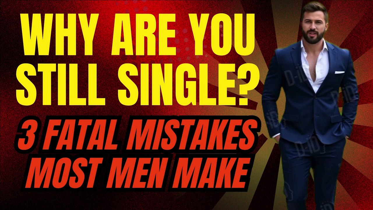 "Why Are You Still Single? 3 Fatal Mistakes Most Men Make"