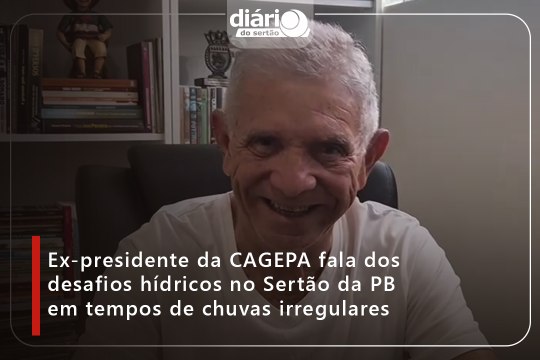 Ex-presidente da CAGEPA fala dos desafios hídricos no Sertão da PB em tempos de chuvas irregulares