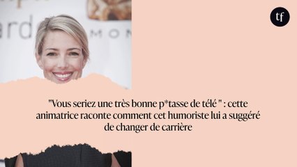 "Vous seriez une très bonne p*tasse de télé " : cette animatrice raconte comment cet humoriste lui a suggéré de changer de carrière