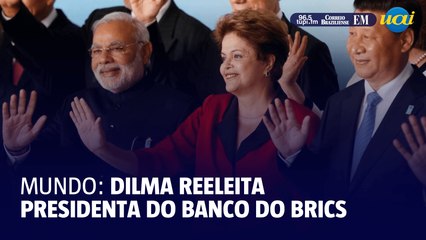 Dilma reeleita presidente do banco do Brics