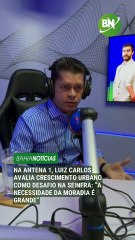 Na Antena 1, Luiz Carlos avalia crescimento urbano como desafio na Seinfra: “A necessidade da moradia é grande”
