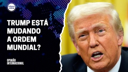 Trump está mudando a ordem mundial? | Opinião Internacional #22