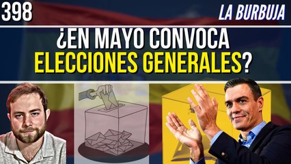 La Burbuja #398 / ¿Mayo, el mes elegido por Sánchez para las elecciones generales?
