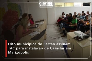 Oito municípios do Sertão assinam TAC para instalação de Casa-lar em Marizópolis