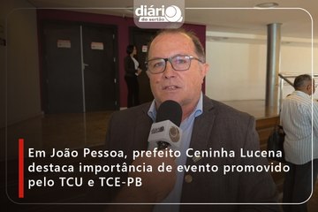 Em João Pessoa, prefeito Ceninha Lucena destaca importância de evento promovido pelo TCU e TCE-PB