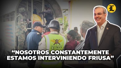 Abinader: “Nosotros constantemente estamos interviniendo Friusa”