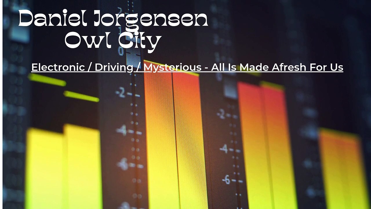 Daniel Jorgensen Musician - Electronic / Driving / Mysterious - All Is Made Afresh For Us