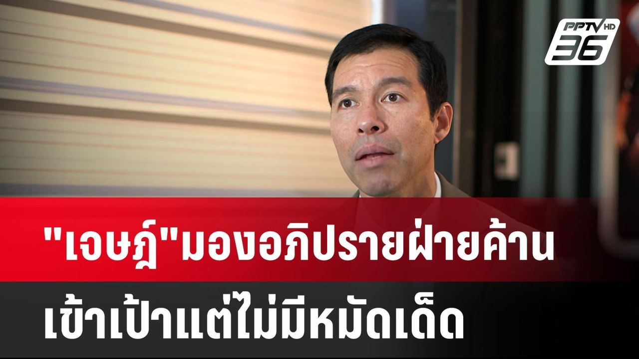 "เจษฎ์" มองการอภิปรายฝ่ายค้านเข้าเป้าแต่ไม่มีหม...