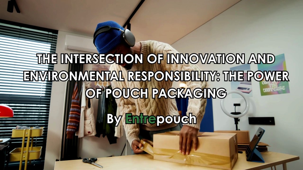 THE INTERSECTION OF INNOVATION AND ENVIRONMENTAL RESPONSIBILITY: THE POWER OF POUCH PACKAGING