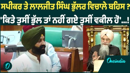 ਸਪੀਕਰ ਤੇ ਲਾਲਜੀਤ ਸਿੰਘ ਭੁੱਲਰ ਵਿਚਾਲੇ ਬਹਿਸ ? 'ਕਿਤੇ ਤੁਸੀਂ ਭੁੱਲ ਤਾਂ ਨਹੀਂ ਗਏ ਤੁਸੀਂ ਵਕੀਲ ਹੋ'...!
