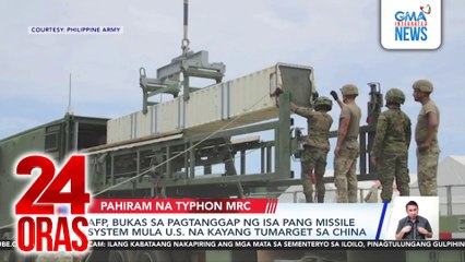 AFP, bukas sa pagtanggap ng isa pang missile system mula US na kayang tumarget sa China | 24 Oras