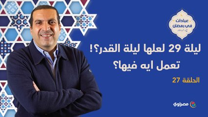 ليلة ٢٩ لعلها ليلة القدر؟! تعمل ايه فيها ؟