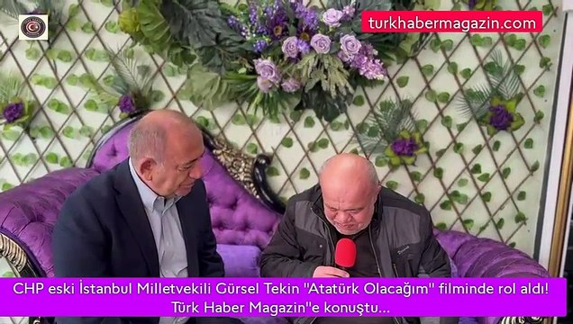 CHP eski İstanbul Milletvekili Gürsel Tekin “Atatürk Olacağım” filminde rol aldı! Türk Haber Magazin”e konuştu…