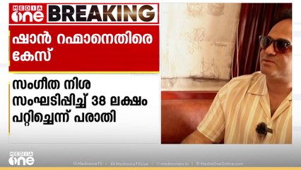 ഷാൻ റഹ്മാനും ഭാര്യക്കുമെതിരെ വഞ്ചന കേസ്; ഷാൻ റഹ്മാൻ 38 ലക്ഷം രൂപ പറ്റിച്ചെന്ന് പരാതി