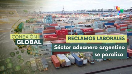 Conexión Global 25-03: Paro de aduanas en Argentina