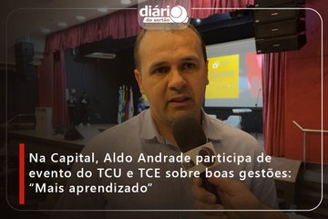 Na Capital, Aldo Andrade participa de evento do TCU e TCE sobre boas gestões: “Mais aprendizado”