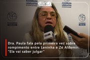 Dra. Paula fala pela primeira vez sobre rompimento entre Leninha e Zé Aldemir: “Ela vai saber julgar”