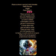 Posso scrivere i versi più tristi stanotte.                  Pablo Neruda LeggePaolo Rossini            ❤️❤️❤️