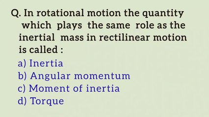In rotational motion the quantity which plays the same role as the inertial mass in rectilinear motion is called