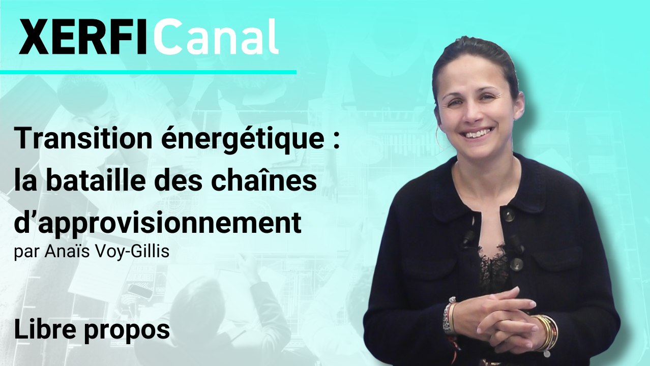 Transition énergétique : la bataille des chaînes d’approvisionnement [Anaïs Voy-Gillis]
