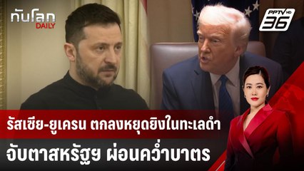 รัสเซีย-ยูเครน ตกลงหยุดยิงในทะเลดำ จับตาสหรัฐฯ ผ่อนคว่ำบาตร | ทันโลก DAILY | 26 มี.ค. 68