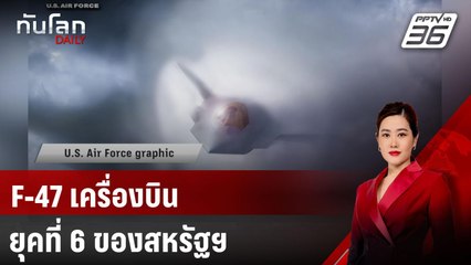 F-47 เครื่องบินยุคที่ 6 ของสหรัฐฯ | ทันโลก DAILY | 26 มี.ค. 68